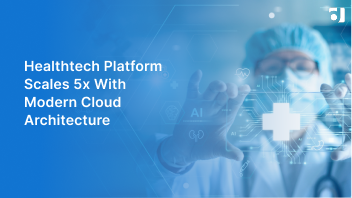 Healthtech Platform Scales 5x With Modern Cloud Architecture